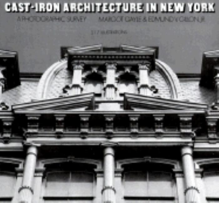 Item #259803 Cast-Iron Architecture in New York: A Photographic Survey. Margot Gayle, Edmund V. Gillon Jr.