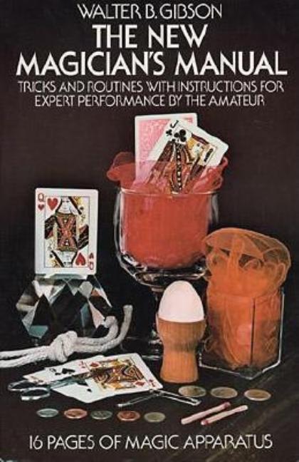 Item #249208 The New Magician's Manual: Tricks and Routines with Instructions for Expert Performance by the Amateur: 16 Pages of Magic Apparatus. Walter B. Gibson, William H. Hanna.