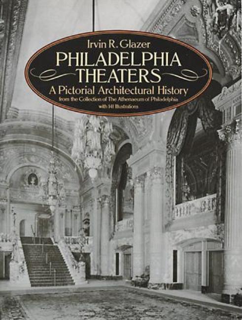 Item #262107 Philadelphia Theaters: A Pictorial Architectural History. Irvin R. Glazer.