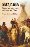 Item #309545 Sacajawea: Guide and Interpreter of Lewis and Clark. Grace Raymond Hebard