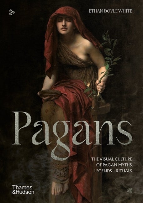 Item #299504 Pagans: The Visual Culture of Pagan Myths, Legends and Rituals. Ethan Doyle White
