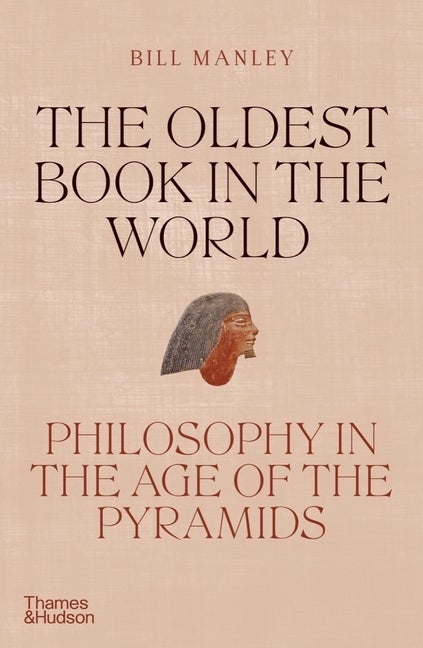 Item #301715 The Oldest Book in the World: Philosophy in the Age of the Pyramids. Bill Manley