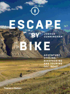 Item #311595 Escape by Bike: Adventure Cycling, Bikepacking and Touring Off-Road. Joshua Cunningham.