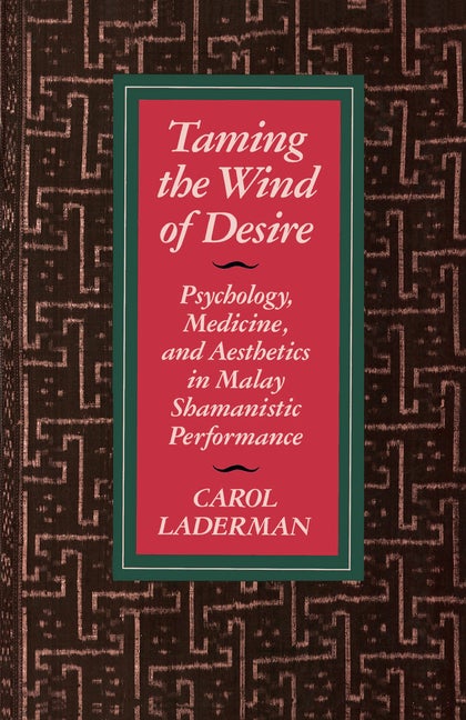 Item #292111 Taming the Wind of Desire: Psychology, Medicine, and Aesthetics in Malay Shamanistic...