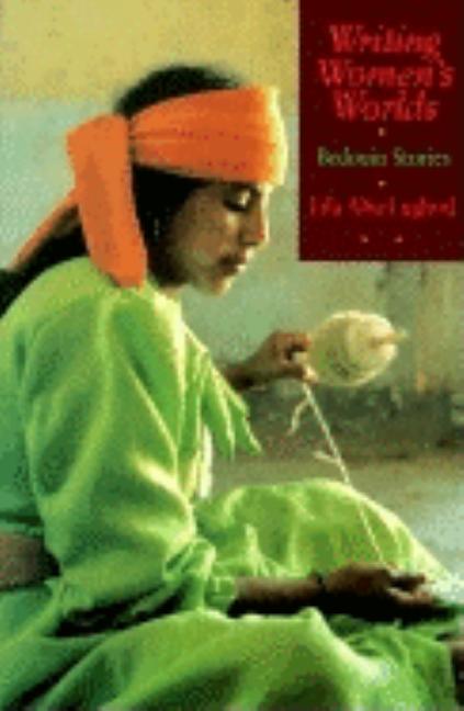 Item #253301 Writing Women's Worlds: Bedouin Stories. Lila Abu-Lughod