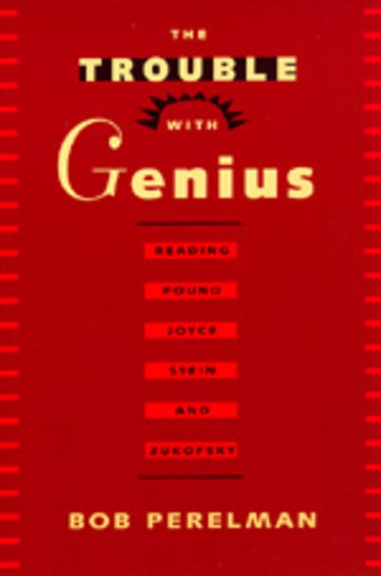 Item #292462 The Trouble with Genius: Reading Pound, Joyce, Stein, and Zukofsky. BOB PERELMAN