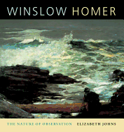 Item #323237 Winslow Homer: The Nature of Observation. Elizabeth Johns