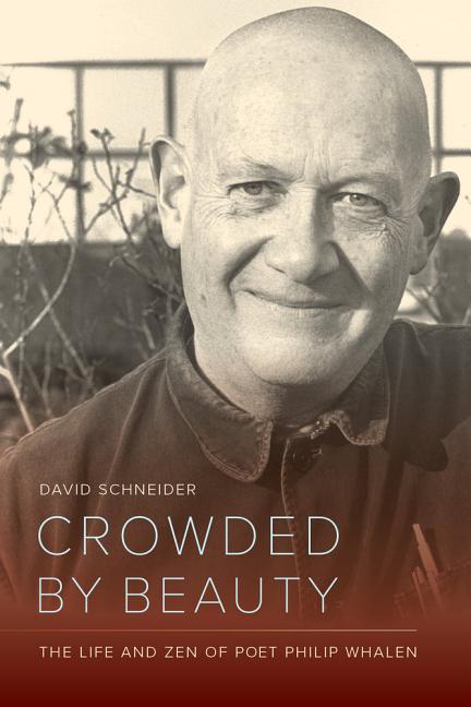 Item #299149 Crowded by Beauty: The Life and Zen of Poet Philip Whalen. David Schneider.