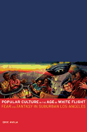 Item #398220 Popular Culture in the Age of White Flight: Fear and Fantasy in Suburban Los Angeles...
