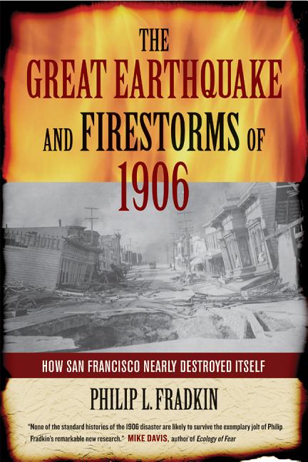 Item #294705 Great Earthquake and Firestorms of 1906: How San Francisco Nearly Destroyed Itself. Philip L. Fradkin.