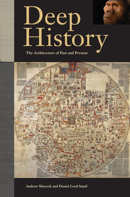 Item #304172 Deep History: The Architecture of Past and Present. Andrew Shryock, Daniel Lord, Smail