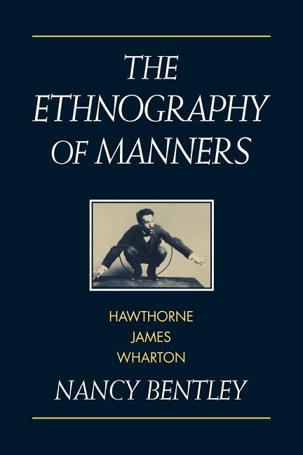 Item #187664 The Ethnography of Manners: Hawthorne, James and Wharton (Cambridge Studies in...