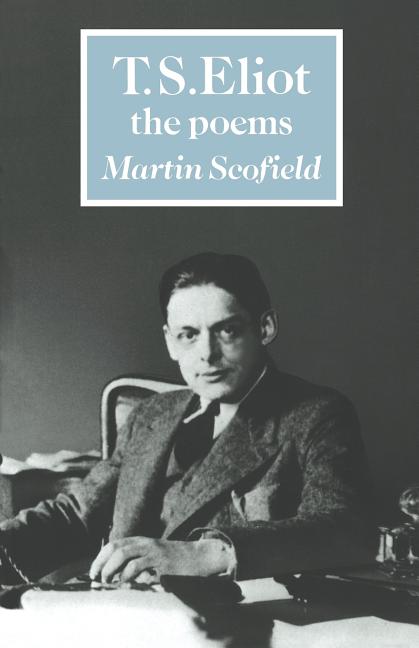 Item #308744 T. S. Eliot: The Poems (British and Irish Authors). Martin Scofield
