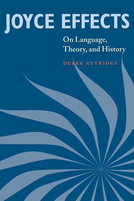 Item #271911 Joyce Effects: On Language, Theory, and History. Derek Attridge