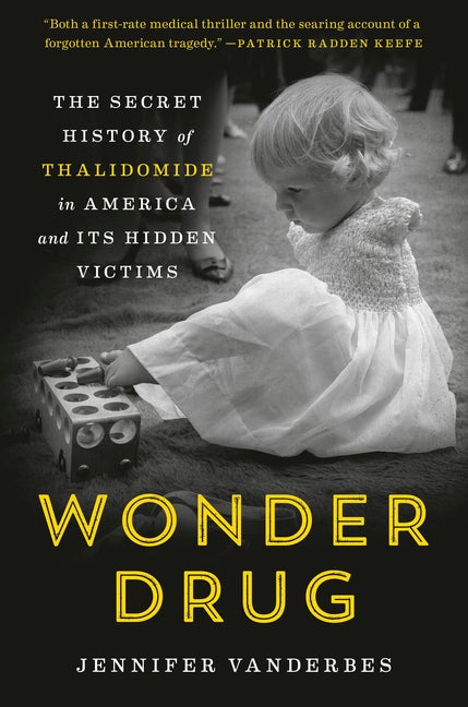 Item #301214 Wonder Drug: The Secret History of Thalidomide in America and Its Hidden Victims....