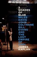 Item #321964 3 Shades of Blue: Miles Davis, John Coltrane, Bill Evans, and the Lost Empire of...