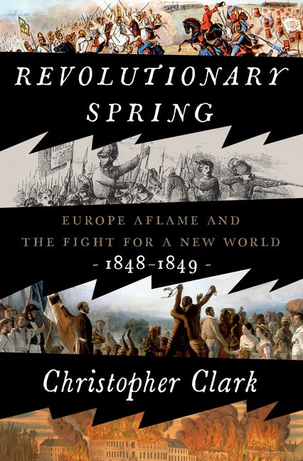 Item #308420 Revolutionary Spring: Europe Aflame and the Fight for a New World, 1848-1849....