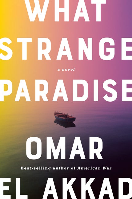 Item #287386 What Strange Paradise: A novel. Omar El Akkad