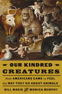 Item #323148 Our Kindred Creatures: How Americans Came to Feel the Way They Do About Animals....