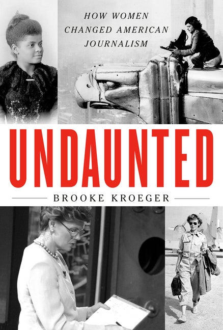Item #297818 Undaunted: How Women Changed American Journalism. Brooke Kroeger