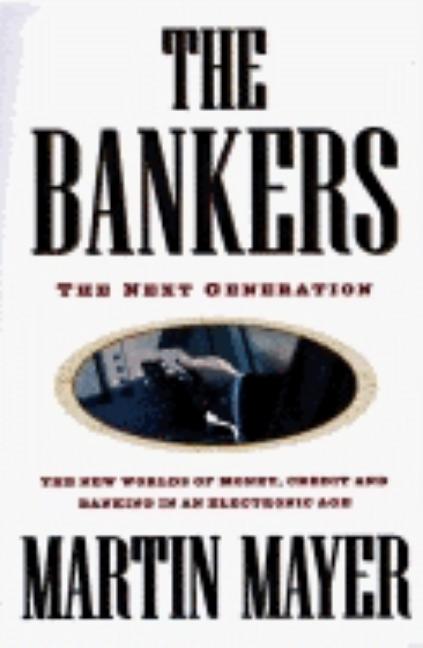 Item #273310 Bankers: 0the Next Generation the New Worlds Money Credit Banking Electronic Age. Martin Mayer.