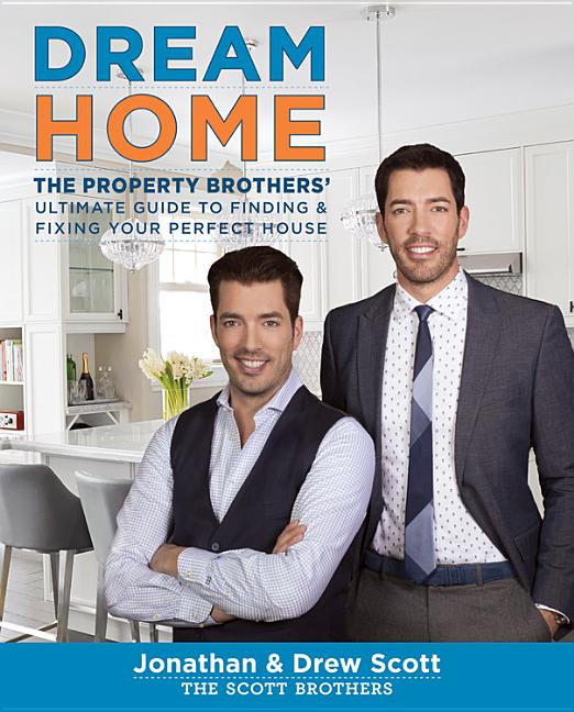 Item #154748 Dream Home: The Property Brothers Ultimate Guide to Finding & Fixing Your Perfect...