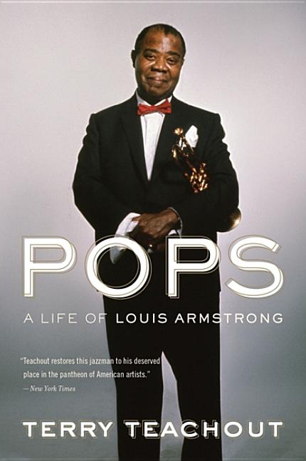 Item #189933 Pops: A Life of Louis Armstrong. Terry Teachout