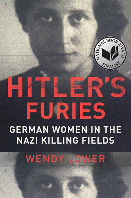 Item #297937 Hitler's Furies: German Women in the Nazi Killing Fields. Wendy Lower
