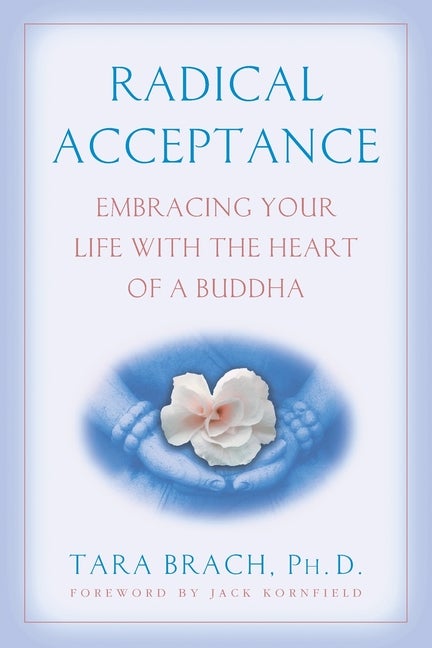 Item #321597 Radical Acceptance: Embracing Your Life With the Heart of a Buddha. Tara Brach