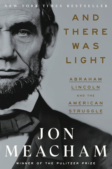 Item #283575 And There Was Light: Abraham Lincoln and the American Struggle. Jon Meacham.