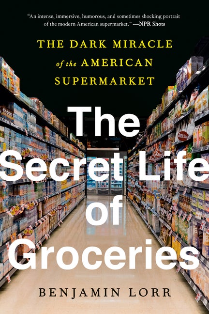 Item #295775 The Secret Life of Groceries: The Dark Miracle of the American Supermarket. Benjamin...
