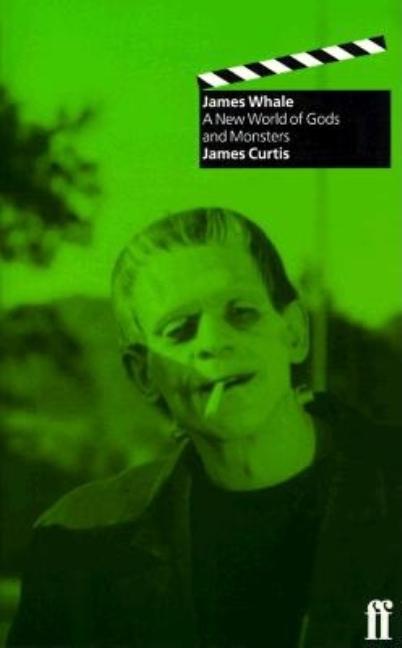 Item #291741 James Whale : A New World of Gods and Monsters. James Curtis