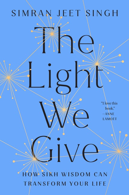 Item #291295 The Light We Give: How Sikh Wisdom Can Transform Your Life. Simran Jeet Singh.