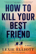 Item #323234 How to Kill Your Best Friend. Lexie Elliott