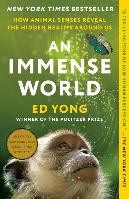 Item #322495 An Immense World: How Animal Senses Reveal the Hidden Realms Around Us. Ed Yong