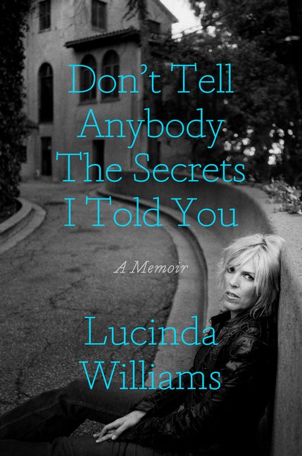 Item #296318 Don't Tell Anybody the Secrets I Told You: A Memoir. Lucinda Williams.