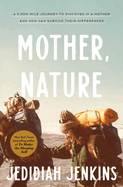 Item #310614 Mother, Nature: A 5,000-Mile Journey to Discover if a Mother and Son Can Survive...