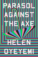 Item #319408 Parasol Against the Axe: A Novel. Helen Oyeyemi