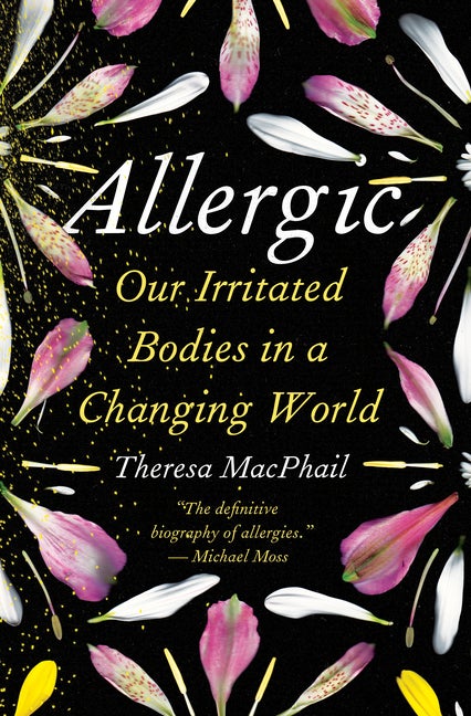 Item #302736 Allergic: Our Irritated Bodies in a Changing World. Theresa MacPhail