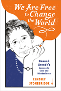 Item #315152 We Are Free to Change the World: Hannah Arendt's Lessons in Love and Disobedience....