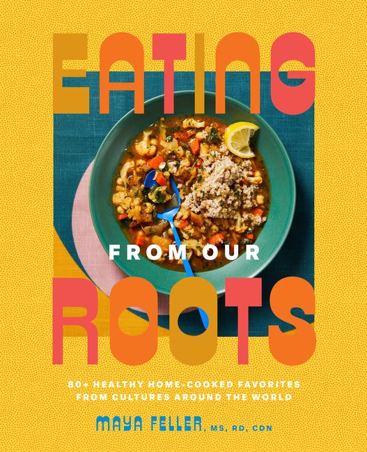 Item #294338 Eating from Our Roots: 80+ Healthy Home-Cooked Favorites from Cultures Around the...