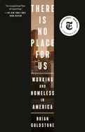 Item #403460 There Is No Place for Us: Working and Homeless in America. Brian Goldstone
