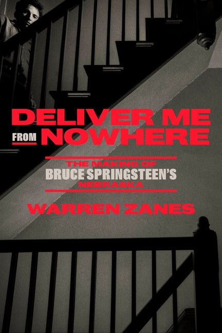 Item #305274 Deliver Me from Nowhere: The Making of Bruce Springsteen's Nebraska. Warren Zanes