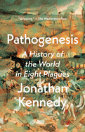 Item #323340 Pathogenesis: A History of the World in Eight Plagues. Jonathan Kennedy