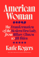 Item #319010 American Woman: The Transformation of the Modern First Lady, from Hillary Clinton to...