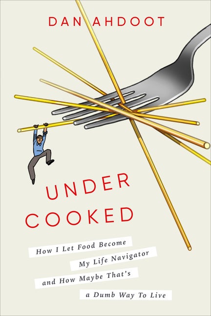 Item #293253 Undercooked: How I Let Food Become My Life Navigator and How Maybe That's a Dumb Way...