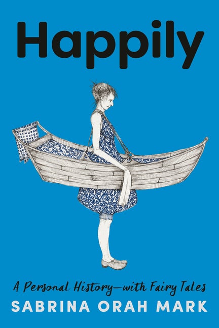 Item #319847 Happily: A Personal History-with Fairy Tales. Sabrina Orah Mark