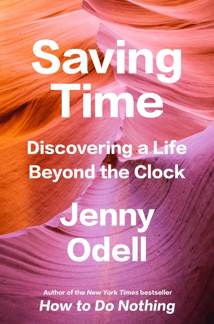 Item #294337 Saving Time: Discovering a Life Beyond the Clock. Jenny Odell.