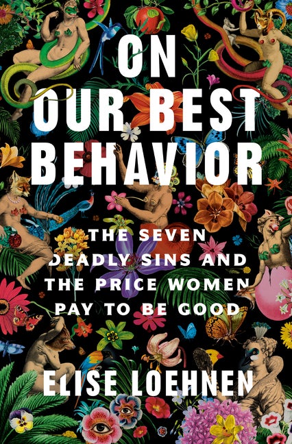 Item #306996 On Our Best Behavior: The Seven Deadly Sins and the Price Women Pay to Be Good....
