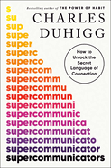 Item #319329 Supercommunicators: How to Unlock the Secret Language of Connection. Charles Duhigg